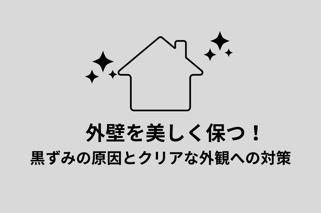 外壁を美しく保つ！黒ずみの原因とクリアな外観への対策