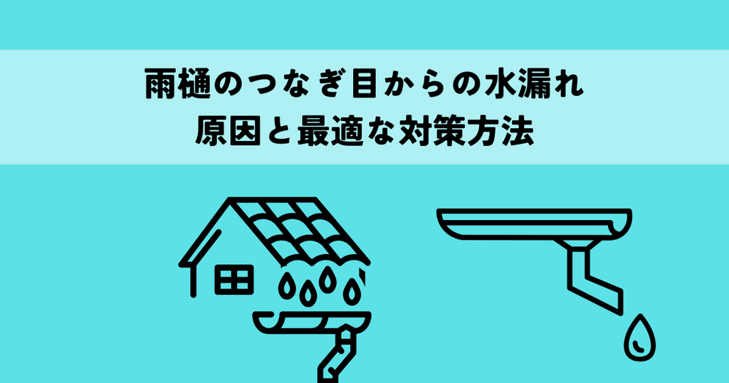 雨樋のつなぎ目からの水漏れの原因と最適な対策方法