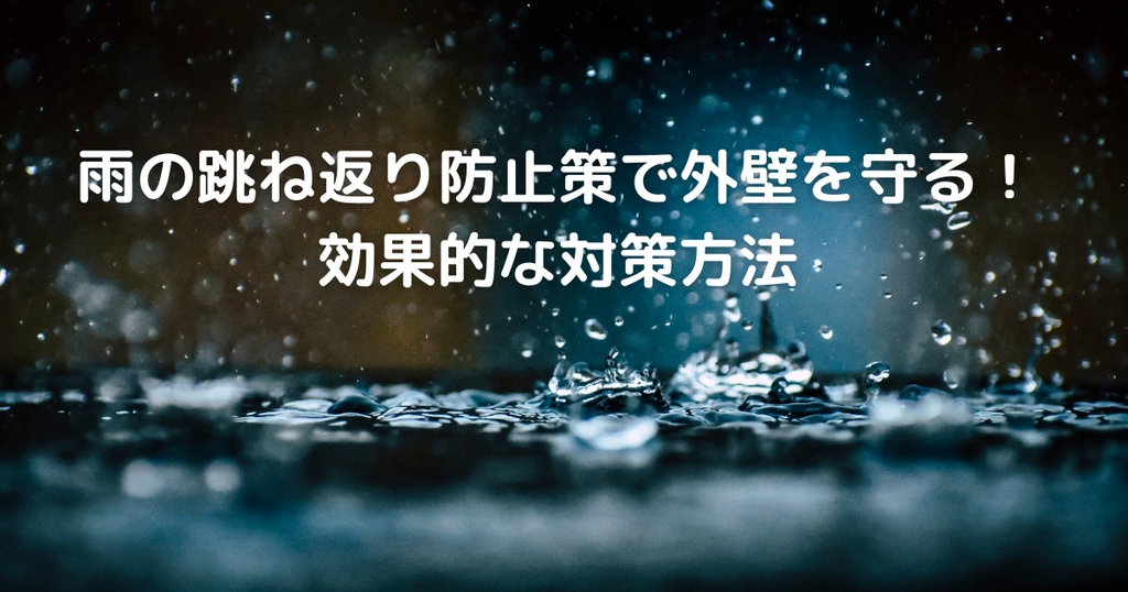 雨の跳ね返り防止策で外壁を守る！効果的な対策方法