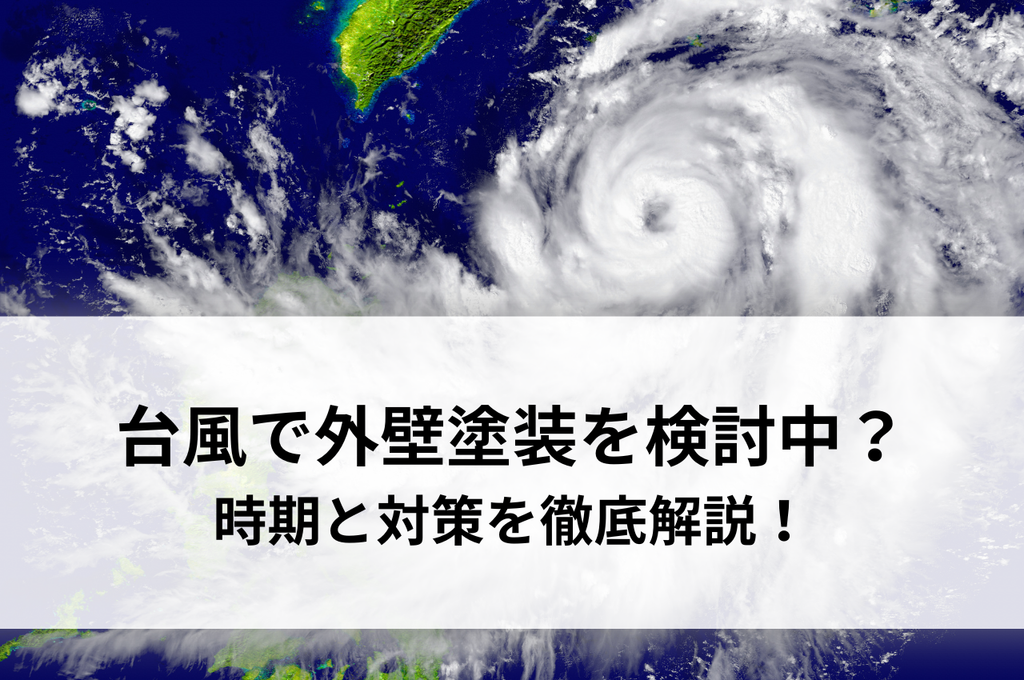 台風で外壁塗装を検討中？時期と対策を徹底解説！
